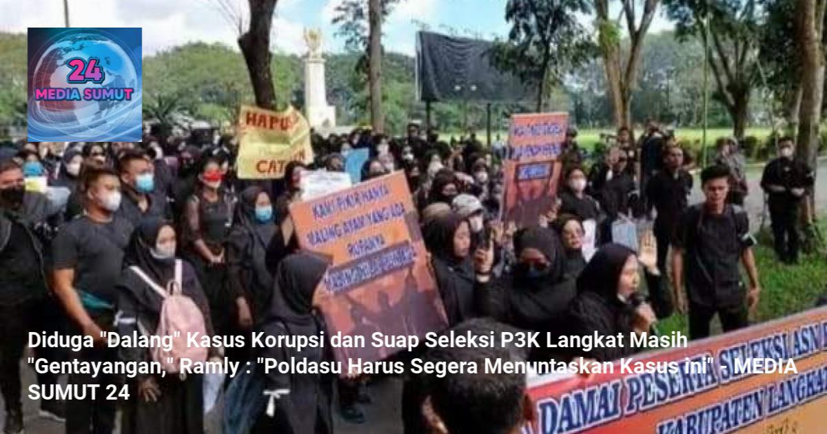 Diduga Dalang Kasus Korupsi Dan Suap Seleksi P K Langkat Masih